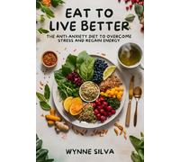 Eat to Live Better: The Anti-Anxiety Diet to Overcome Stress and Regain Energy: A comprehensive food program to combat anxiety, improve mood and boost ... and Serenity: Guides for a Balanced Life)