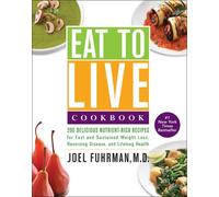 Eat to Live Cookbook: 200 Delicious Nutrient-Rich Recipes for Fast and Sustained Weight Loss, Reversing Disease, and Lifelong Health