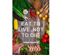 EAT TO LIVE ,NOT TO DIE: Healthy nutrition