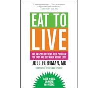 Eat to Live: The Amazing Nutrient-Rich Program for Fast and Sustained Weight Loss: The Amazing Nutrient-Rich Program for Fast and Sustained Weight Loss, Revised Edition