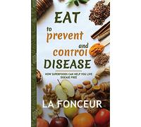 Eat to Prevent and Control Disease (Author Signed Copy) Full Color Print: How Superfoods Can Help You Live Disease Free