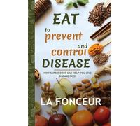 Eat to Prevent and Control Disease: How Superfoods Can Help You Live Disease Free