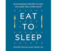 Eat to Sleep: 80 Nourishing Recipes to Help You Sleep Well Every Night