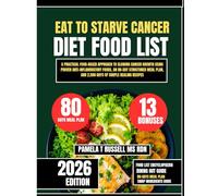 Eat To Starve Cancer Diet Food List: A Practical Food-Based Approach to Slowing Cancer Growth Using Proven Anti-Inflammatory Foods, an 80-Day ... and 2,500 Days of Simple Healing Recipes