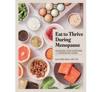 Eat to Thrive During Menopause : Managing Your Symptoms with Nourishing Foods