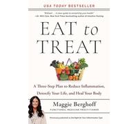 Eat to Treat: A Three-Step Plan to Reduce Inflammation, Detoxify Your Life, and Heal Your Body