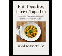 Eat Together Thrive Together: 75 Simple, Delicious Recipes for Health, Connection & Joy