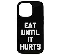 Eat Until It Hurts - Funny Saying Sarcastic Novelty Food Case for iPhone 13 Pro