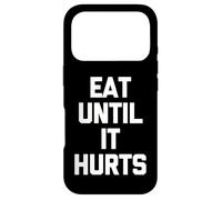 Eat Until It Hurts - Funny Saying Sarcastic Novelty Food Case for iPhone 17 Pro