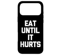 Eat Until It Hurts - Funny Saying Sarcastic Novelty Food Case for iPhone 17 Pro Max