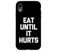 Eat Until It Hurts - Funny Saying Sarcastic Novelty Food Case for iPhone XR