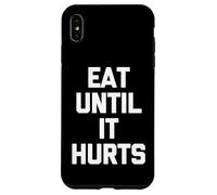 Eat Until It Hurts - Funny Saying Sarcastic Novelty Food Case for iPhone XS Max