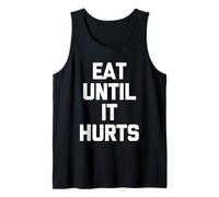 Eat Until It Hurts - Funny Saying Sarcastic Novelty Food Tank Top