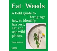 Eat Weeds: A field guide to foraging: how to identify, harvest, eat and use wild plants