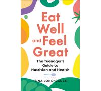 Eat Well and Feel Great : The Teenager's Guide to Nutrition and Health