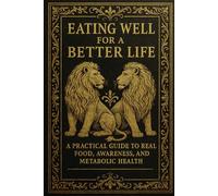 Eat Well for a Better Life: A Practical Guide to Real Food, Awareness, and Metabolic Health