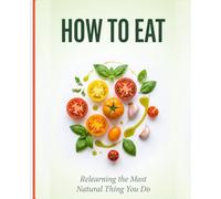 Eat Well, Live Long: Your How to Eat Book - Mastering Healthy Habits & Enjoying Food