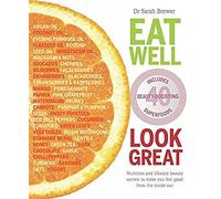 Eat Well Look Great: Nutrition and lifestyle beauty secrets to make you feel good from the inside out