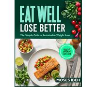 EAT WELL LOSE BETTER: The Simple Path to Sustainable Weight Loss