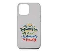 Eat Well, Move Daily, Live Fully: My Kind of Retirement Plan Case for iPhone 12 Pro Max