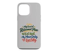 Eat Well, Move Daily, Live Fully: My Kind of Retirement Plan Case for iPhone 13 Pro Max