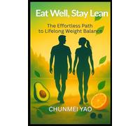 Eat Well, Stay Lean: The Effortless Path to Lifelong Weight Balance