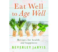Eat Well to Age Well : Recipes for health and happiness