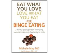 Eat What You Love, Love What You Eat for Binge Eating: A Mindful Eating Program for Healing Your Relationship with Food and Your Body by Michelle May M.D., Kari Anderson DBH LPC (2014) Paperback