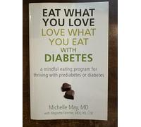 Eat What You Love, Love What You Eat with Diabetes: a Mindful Eating Program for Triving with Prdiabetes or Diabetes.: A Mindful Eating Program for a Balanced and Vibrant Life