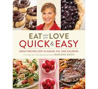 Eat What You Love: Quick and Easy: Great Recipes Low in Sugar, Fat, and Calories