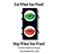 Eat What You Want! Stop When You Want!: A No-Diet, Weight-Loss Program