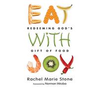 Eat with Joy - Redeeming God`s Gift of Food