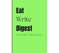 Eat. Write. Digest. A Judgement - Free Food Log: Minimal Food Log for Everyday Meals
