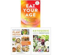 Eat Your Age, Natural Plant Protein Cookbook & Ketogenic Green Smoothies 3 Books Collection Set