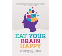Eat Your Brain Happy: An evidence-backed, whole-body approach to managing depression, anxiety and mental resilience.