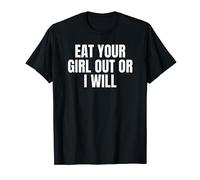 Eat Your Girl Out Or I Will T-Shirt
