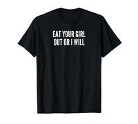 Eat Your Girl Out Or I Will T-Shirt