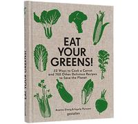 Eat Your Greens!: 22 Ways to Cook a Carrot and 788 Other Delicious Plant Based Recipes to Save the Planet: 22 Ways to Cook a Carrot, 20 Methods of ... ... Other Delicious Recipes to Save the Planet