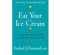 Eat Your Ice Cream : Six Simple Rules for a Long and Healthy Life