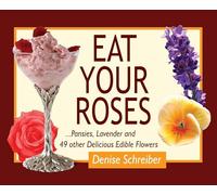 Eat Your Roses: ...Pansies, Lavender, and 49 Other Delicious Edible Flowers
