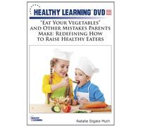 Eat Your Vegatables and Other Mistakes Parents Make: Redefining How to Raise Healthy Eaters