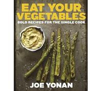 Eat Your Vegetables: Bold Recipes for the Single Cook: Bold Recipes for the Single Cook [A Cookbook]