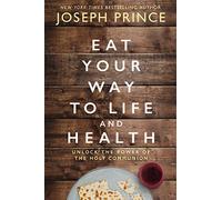 Eat Your Way to Life and Health: Unlock the Power of the Holy Communion (ITPE Edition)