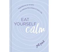 Eat Yourself Calm: Ingredients & Recipes to Reduce the Stress in Your Life
