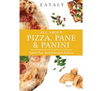 Eataly: All About Pizza, Pane & Panini: Regional Pizza, Bread & Sandwich Traditions: Regional Pizza, Bread & Sandwich Traditions