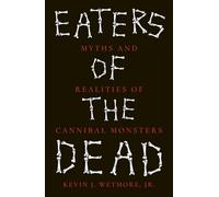 Eaters of the Dead: Myths and Realities of Cannibal Monsters
