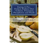 Eating A Pre-Dialysis Kidney Diet - Sodium, Potassium, Phosphorus and Fluids: A Kidney Disease Solution: Volume 2 (Renal Diet HQ IQ Pre Dialysis Living)