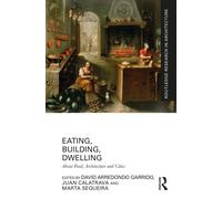 Eating, Building, Dwelling : About Food, Architecture and Cities