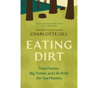 Eating Dirt : Deep Forests, Big Timber, and Life With the Tree Planters