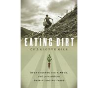 Eating Dirt: Deep Forests, Big Timber, and Life with the Tree-Planting Tribe (David Suzuki Institute)